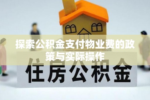 什邡探索公积金支付物业费的政策与实际操作
