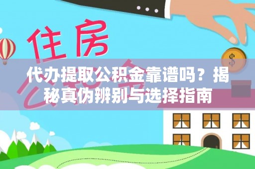什邡代办提取公积金靠谱吗？揭秘真伪辨别与选择指南