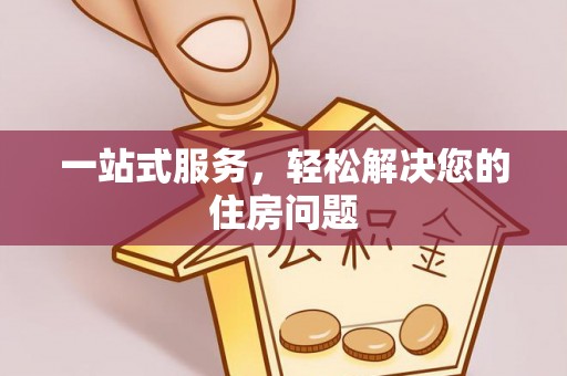 什邡一站式服务，轻松解决您的住房问题