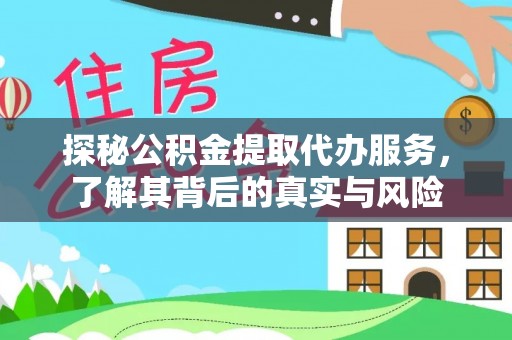 什邡探秘公积金提取代办服务，了解其背后的真实与风险