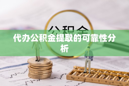 什邡代办公积金提取的可靠性分析