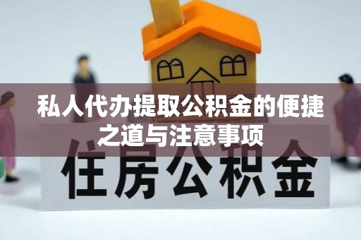 什邡私人代办提取公积金的便捷之道与注意事项