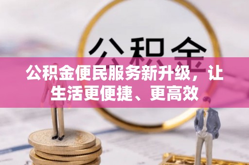 什邡公积金便民服务新升级，让生活更便捷、更高效