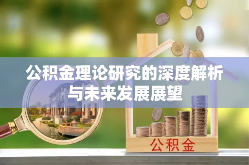 什邡公积金理论研究的深度解析与未来发展展望