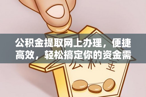 什邡公积金提取网上办理，便捷高效，轻松搞定你的资金需求