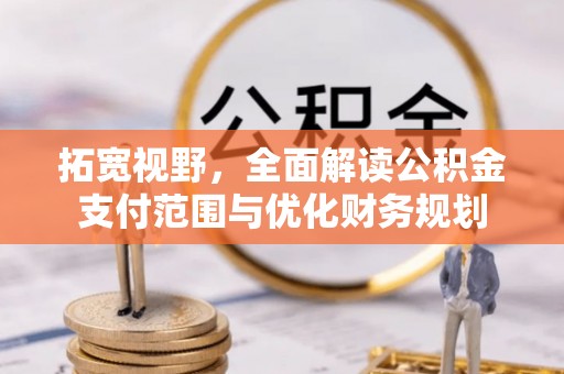 什邡拓宽视野，全面解读公积金支付范围与优化财务规划