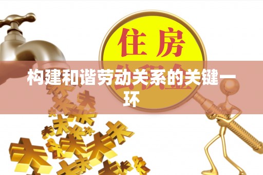 什邡构建和谐劳动关系的关键一环