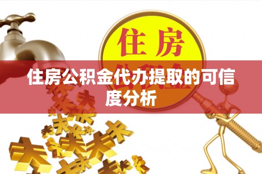 什邡住房公积金代办提取的可信度分析