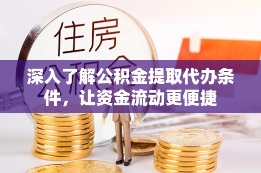 什邡深入了解公积金提取代办条件，让资金流动更便捷