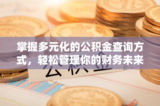什邡掌握多元化的公积金查询方式，轻松管理你的财务未来