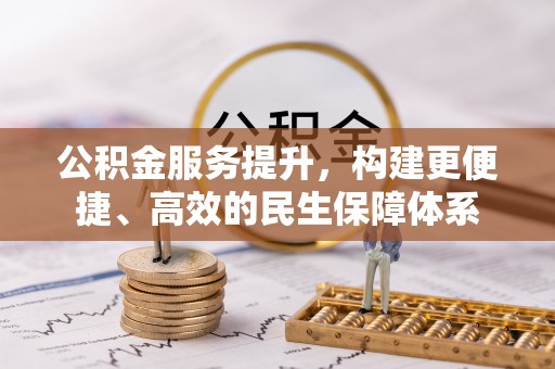 什邡公积金服务提升，构建更便捷、高效的民生保障体系