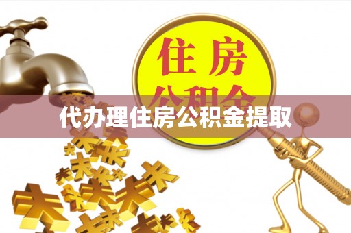 什邡代办理住房公积金提取