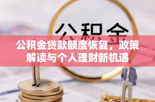 什邡公积金贷款额度恢复，政策解读与个人理财新机遇