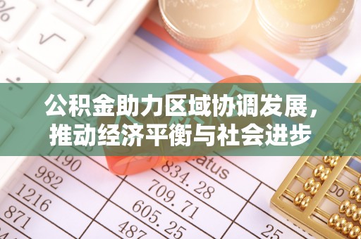 什邡公积金助力区域协调发展，推动经济平衡与社会进步