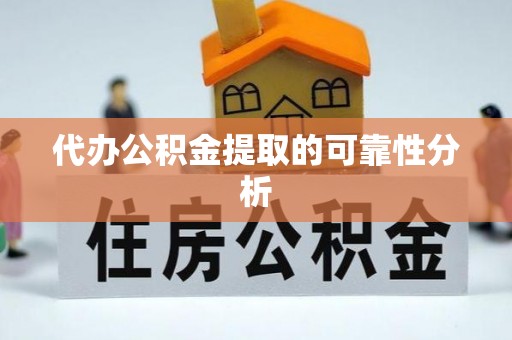 什邡代办公积金提取的可靠性分析