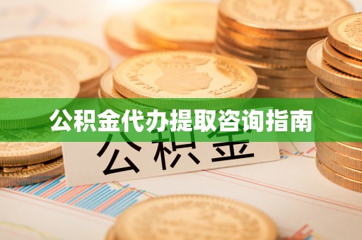 什邡公积金代办提取咨询指南