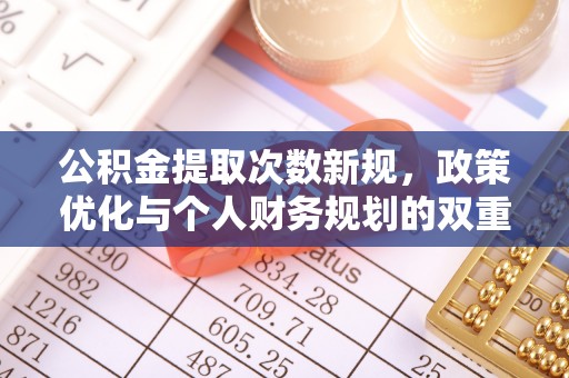 什邡公积金提取次数新规，政策优化与个人财务规划的双重考量