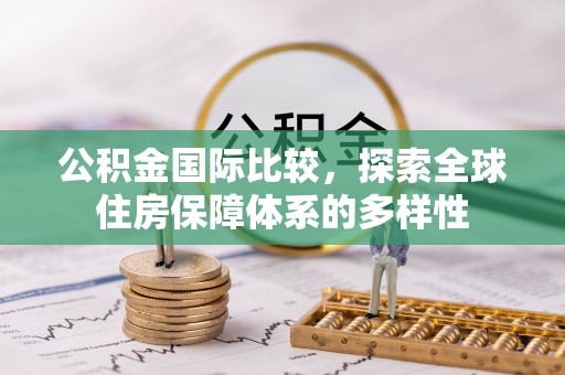 什邡公积金国际比较，探索全球住房保障体系的多样性