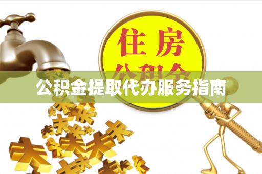 什邡公积金提取代办服务指南