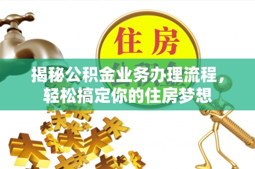 什邡揭秘公积金业务办理流程，轻松搞定你的住房梦想