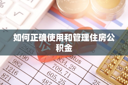 什邡如何正确使用和管理住房公积金