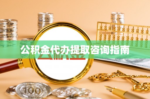 什邡公积金代办提取咨询指南