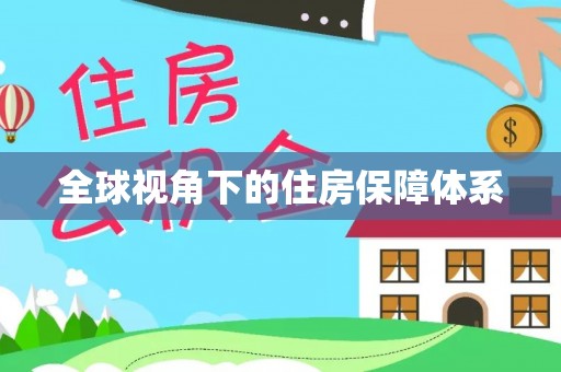 什邡全球视角下的住房保障体系