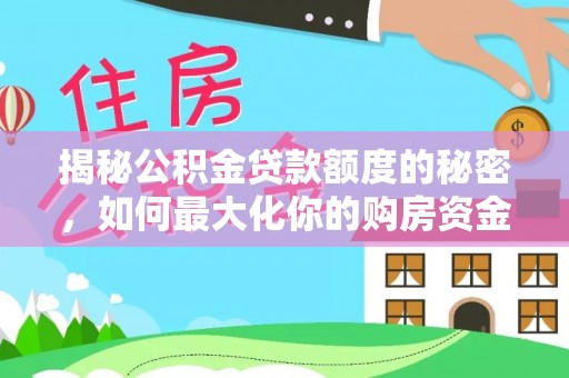什邡揭秘公积金贷款额度的秘密，如何最大化你的购房资金