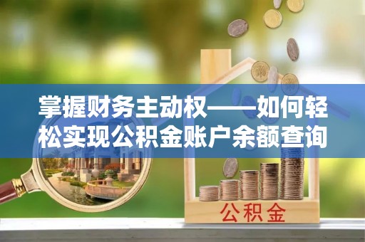 什邡掌握财务主动权——如何轻松实现公积金账户余额查询